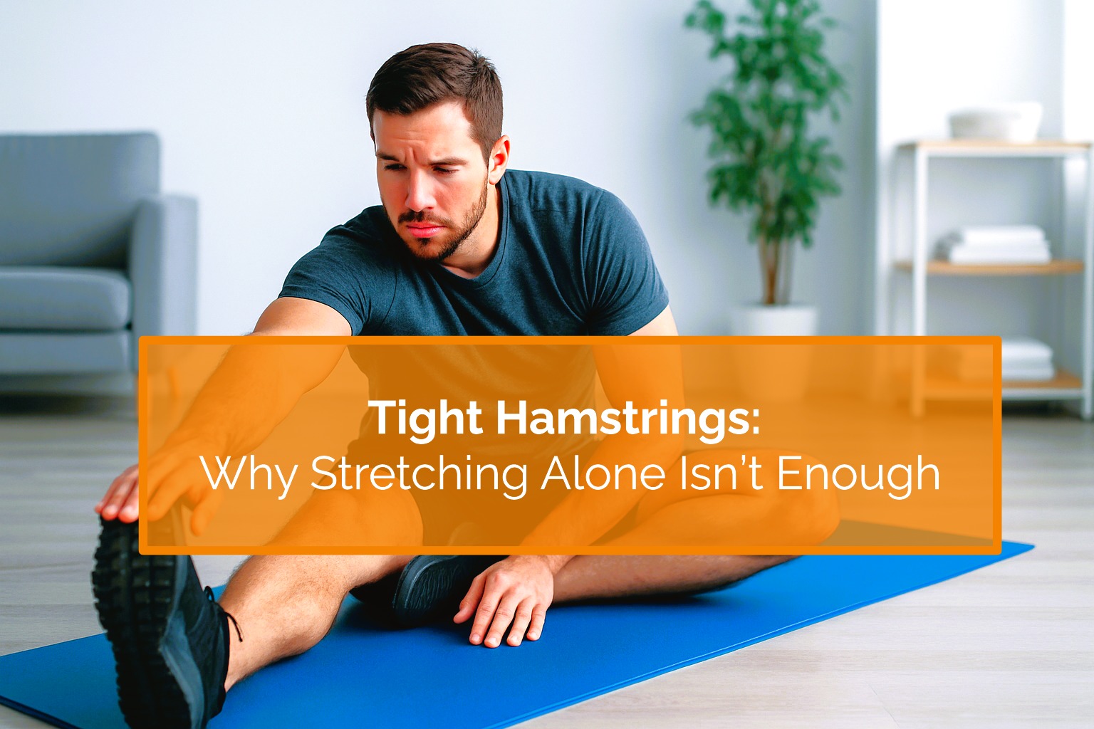 Tight Hamstrings Why Stretching Alone Isn’t Enough